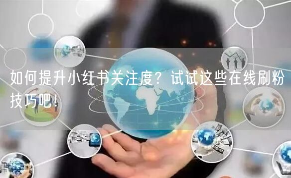 如何提升小红书关注度?试试这些在线刷粉技巧吧!