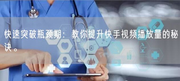 快速突破瓶颈期:教你提升快手视频播放量的秘诀。