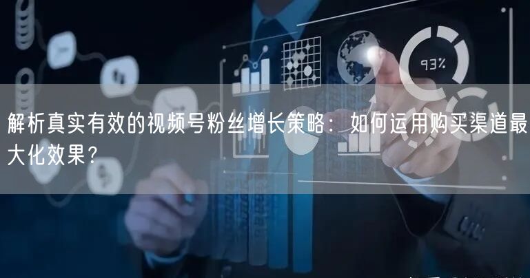 解析真实有效的视频号粉丝增长策略:如何运用购买渠道最大化效果?