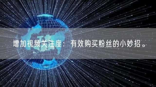 增加视频关注度:有效购买粉丝的小妙招。