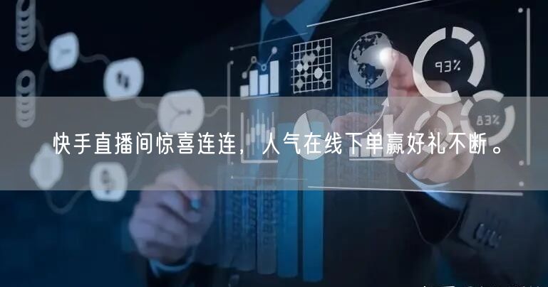 快手直播间惊喜连连,人气在线下单赢好礼不断。