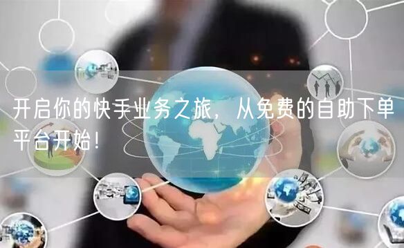 开启你的快手业务之旅,从免费的自助下单平台开始!