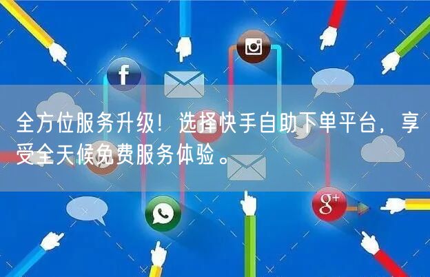 全方位服务升级!选择快手自助下单平台,享受全天候免费服务体验。