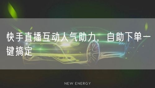 快手直播互动人气助力,自助下单一键搞定